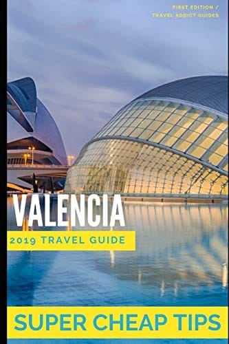 Super Cheap Valencia How to Enjoy a Trip to Valencia For $150