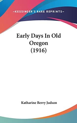 Early Days In Old Oregon (1916)