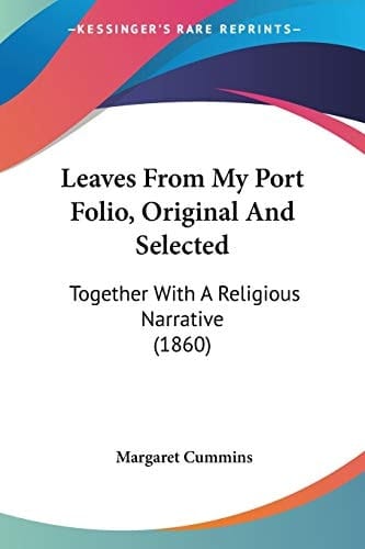 Leaves From My Port Folio, Original And Selected Together With A Religious Narrative (1860)