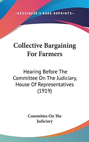 Collective Bargaining For Farmers Hearing Before The Committee On The Judiciary, House Of Representatives (1919)