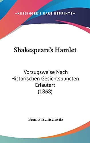 Shakespeare's Hamlet Vorzugsweise Nach Historischen Gesichtspuncten Erlautert (1868)