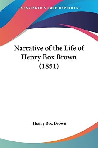 Narrative of the Life of Henry Box Brown Written by Himself