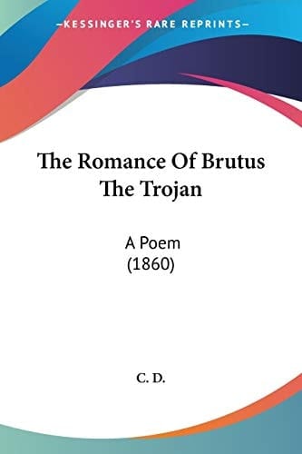 The Romance Of Brutus The Trojan A Poem (1860)