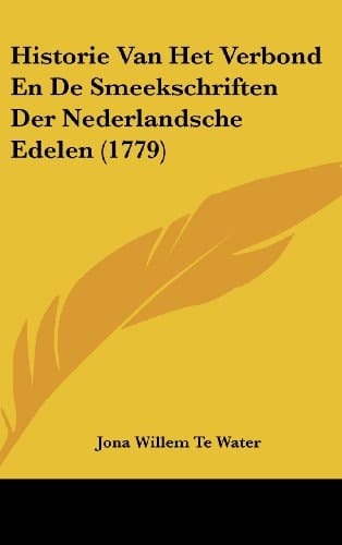 Historie Van Het Verbond En de Smeekschriften Der Nederlandsche Edelen (1779)