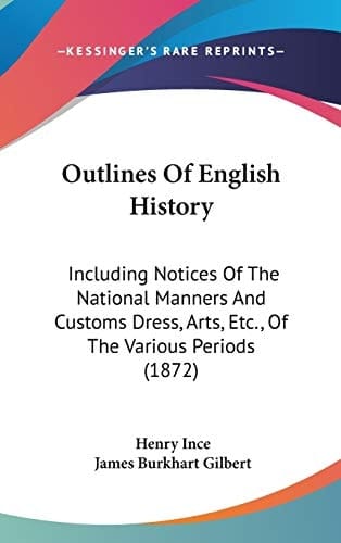Outlines of English History Including Notices of the National Manners and Customs Dress, Arts, Etc. , of the Various Periods (1872)