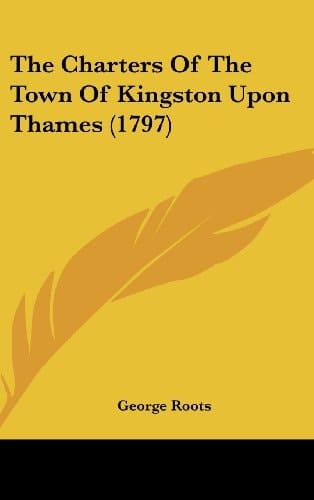 The Charters Of The Town Of Kingston Upon Thames (1797)