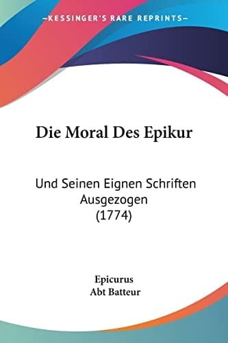 Die Moral Des Epikur Und Seinen Eignen Schriften Ausgezogen (1774)