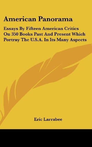American Panorama Essays by Fifteen American Critics on 350 Books Past and Present Which Portray the U.S.A. in Its Many Aspects