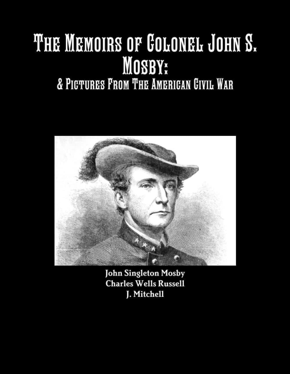 The Memoirs of Colonel John S. Mosby: and Pictures from the American Civil War