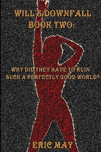 Will's Downfall, Book Two: "Why Did They Have To Ruin Such A Perfectly Good World?"