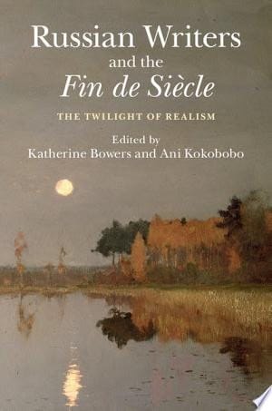 Russian Writers and the Fin de Siècle The Twilight of Realism