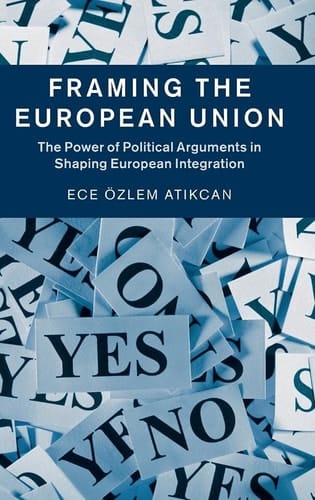 Framing the European Union The Power of Political Arguments in Shaping European Integration