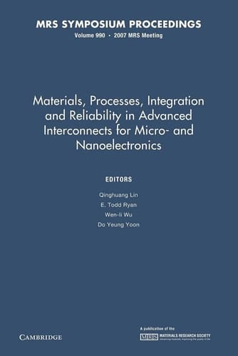 Materials, Processes, Integration and Reliability in Advanced Interconnects for Micro- and Nanoelectronics: Volume 990 Symposium Held April 10-12, 2007, San Francisco, California, U.S.A.
