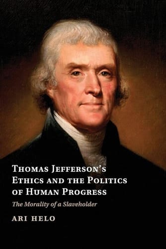 Thomas Jefferson's Ethics and the Politics of Human Progress The Morality of a Slaveholder