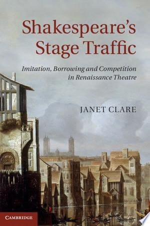 Shakespeare's Stage Traffic Imitation, Borrowing and Competition in Renaissance Theatre
