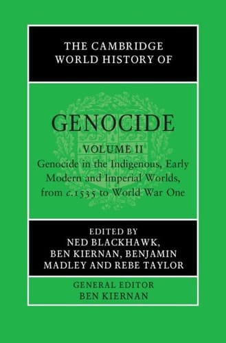 The Cambridge World History of Genocide: Volume 2, Genocide in the Indigenous, Early Modern and Imperial Worlds, from c.1535 to World War One