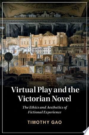 Virtual Play and the Victorian Novel The Ethics and Aesthetics of Fictional Experience