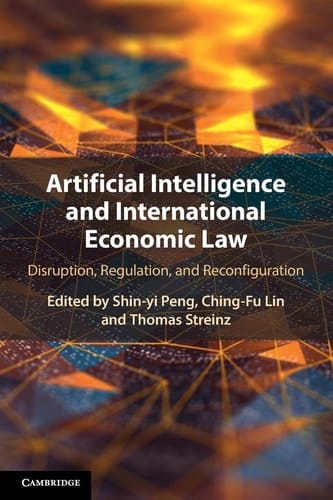 Artificial Intelligence and International Economic Law Disruption, Regulation, and Reconfiguration