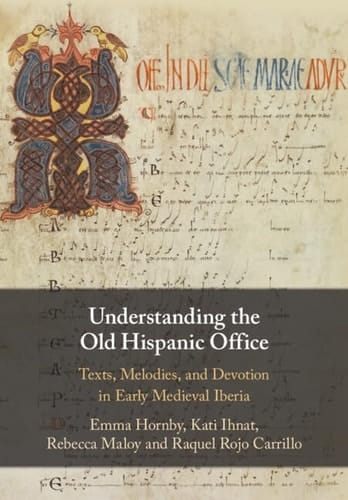 Understanding the Old Hispanic Office Texts, Melodies, and Devotion in Early Medieval Iberia