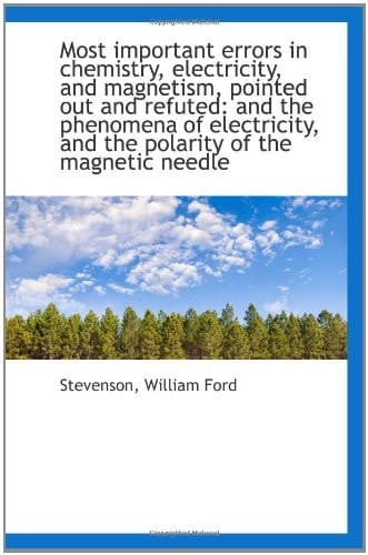 Most important errors in chemistry, electricity, and magnetism, pointed out and refuted: and the phe