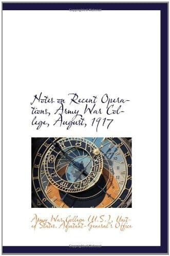 Notes on Recent Operations, Army War College, August, 1917