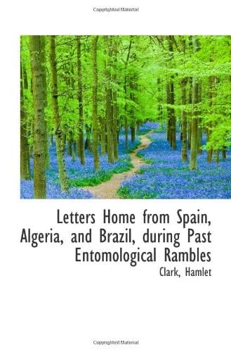Letters Home from Spain, Algeria, and Brazil, during Past Entomological Rambles