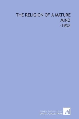 The Religion of a Mature Mind: -1902