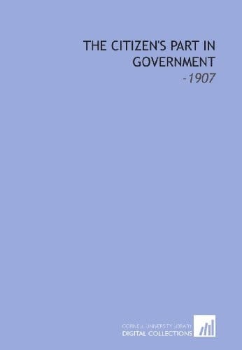 The Citizen's Part in Government: -1907