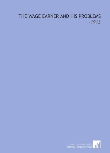 The Wage Earner and His Problems: -1913