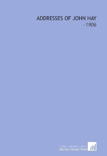 Addresses of John Hay: -1906