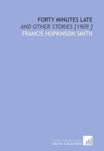 Forty Minutes Late: And Other Stories [1909 ]