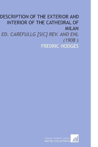 Description of the Exterior and Interior of the Cathedral of Milan: Ed. Carefullg [Sic] Rev. And Enl (1908 )