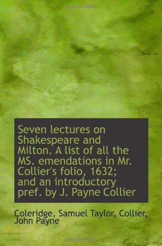 Seven lectures on Shakespeare and Milton. A list of all the MS. emendations in Mr. Collier's folio,