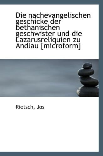 Die nachevangelischen geschicke der bethanischen geschwister und die Lazarusreliquien zu Andlau [mic (German Edition)