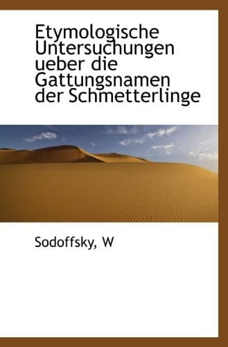 Etymologische Untersuchungen ueber die Gattungsnamen der Schmetterlinge (German Edition)