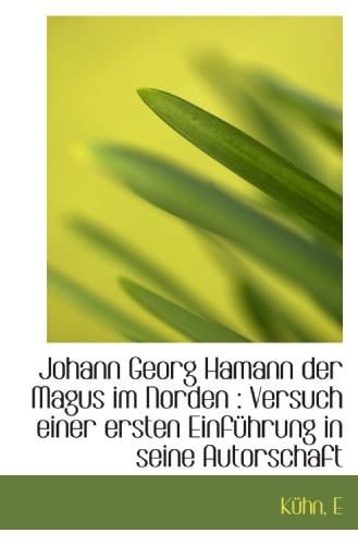 Johann Georg Hamann der Magus im Norden : Versuch einer ersten Einführung in seine Autorschaft (German Edition)