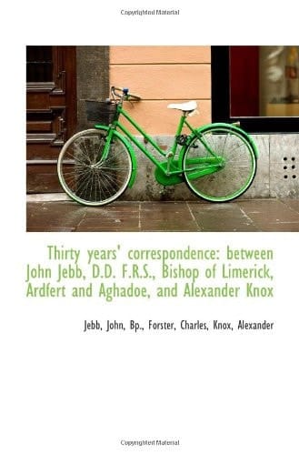 Thirty years' correspondence: between John Jebb, D.D. F.R.S., Bishop of Limerick, Ardfert and Aghado