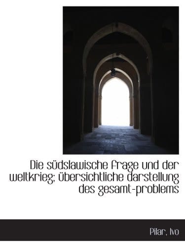 Die südslawische frage und der weltkrieg; übersichtliche darstellung des gesamt-problems (German Edition)