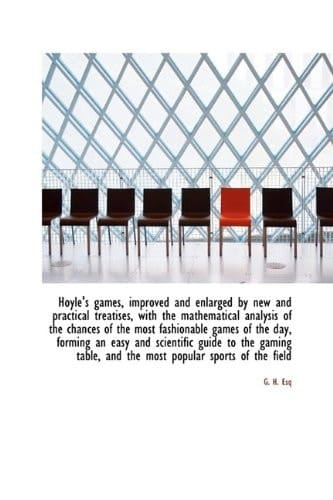 Hoyle's games, improved and enlarged by new and practical treatises, with the mathematical analysis