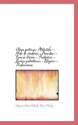 Obras poéticas: Atlántida--Nido de cóndores--Prometeo--Poemas líricos--Fantasías--Poesías patriótica