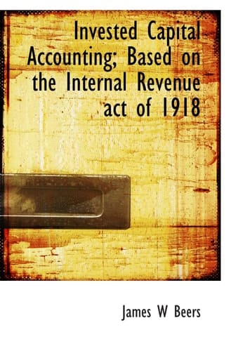 Invested Capital Accounting; Based on the Internal Revenue act of 1918