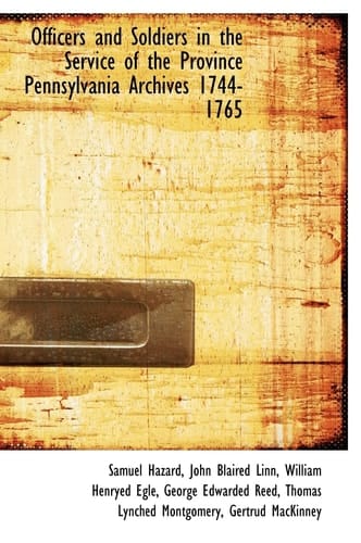 Officers and Soldiers in the Service of the Province Pennsylvania Archives 1744-1765