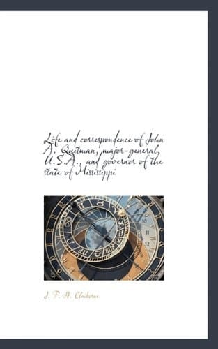 Life and correspondence of John A. Quitman, major-general, U.S.A., and governor of the state of Miss