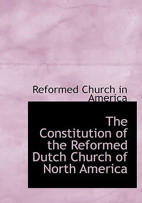 The Constitution of the Reformed Dutch Church of North America