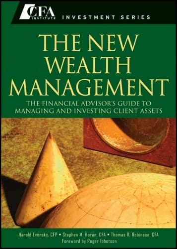 The New Wealth Management: The Financial Advisors Guide to Managing and Investing Client Assets (CFA Institute Investment Series)