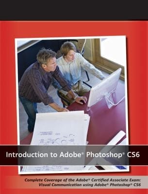 Introduction To Adobe Photoshop Cs6 Complete Coverage Of The Adobe Certified Associate Exam Visual Communication Using Adobe Photoshop Cs6