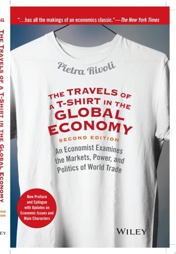 The Travels of a T-Shirt in the Global Economy An Economist Examines the Markets, Power, and Politics of World Trade. New Preface and Epilogue with Updates on Economic Issues and Main Characters