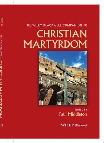 The Wiley Blackwell Companion to Christian Martyrdom
