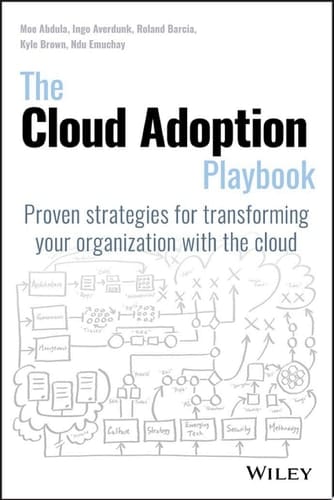 The Cloud Adoption Playbook: Proven Strategies for Transforming Your Organization with the Cloud