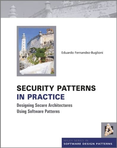 Security Patterns in Practice: Designing Secure Architectures Using Software Patterns (Wiley Software Patterns Series)